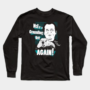 Well it's Groundhog Day AGAIN! Long Sleeve T-Shirt